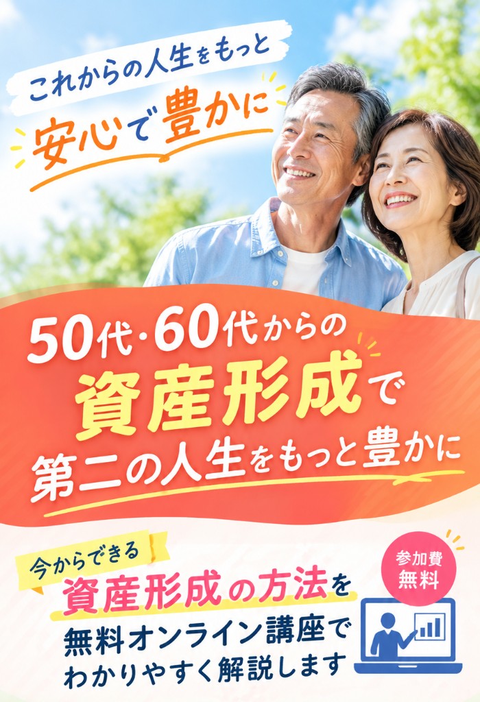 これからの人生をもっと安心で豊かに。50代・60代からの資産形成で、第二の人生をもっと豊かに。今からできる資産形成の方法を、無料オンライン講座でわかりやすく解説します。参加費無料。